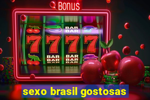 sexo brasil gostosas